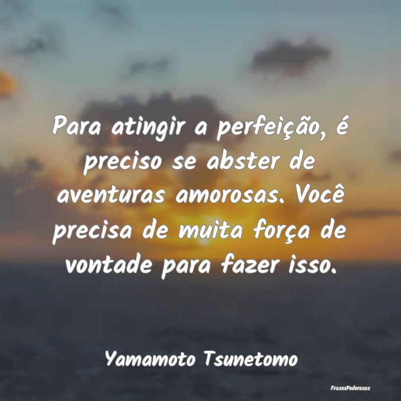 Para atingir a perfeição, é preciso se abster d... Para atingir a perfeição, é preciso se abster d...