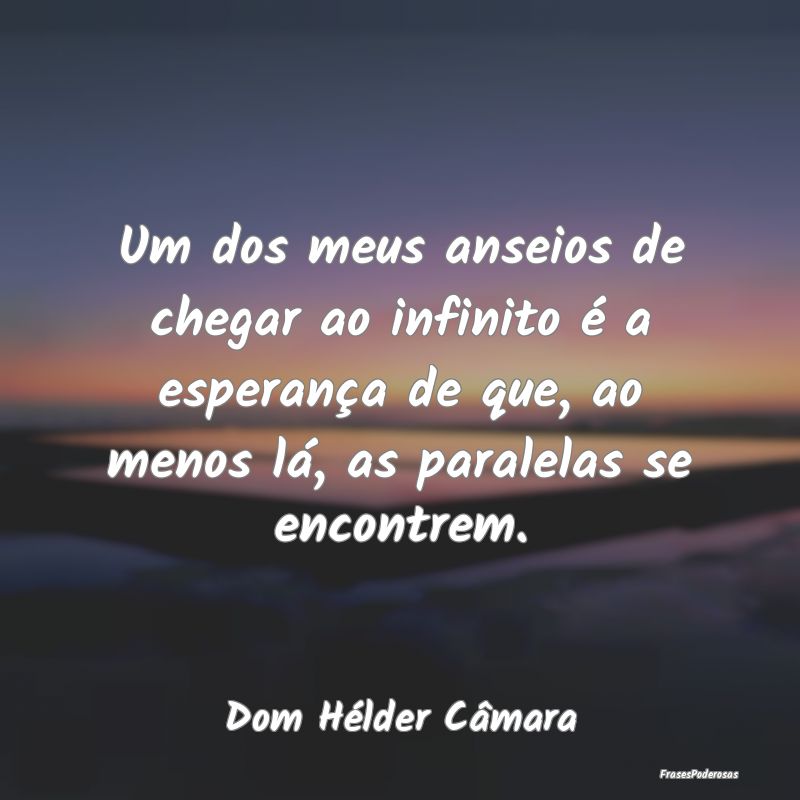 Um dos meus anseios de chegar ao infinito é a esp...