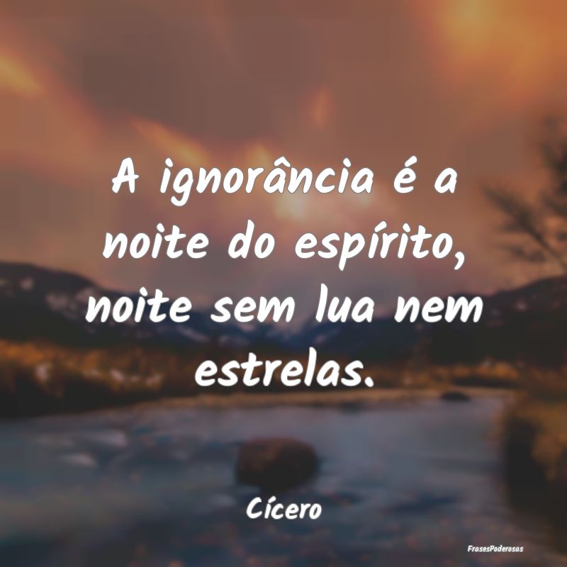 A ignorância é a noite do espírito, noite sem l...