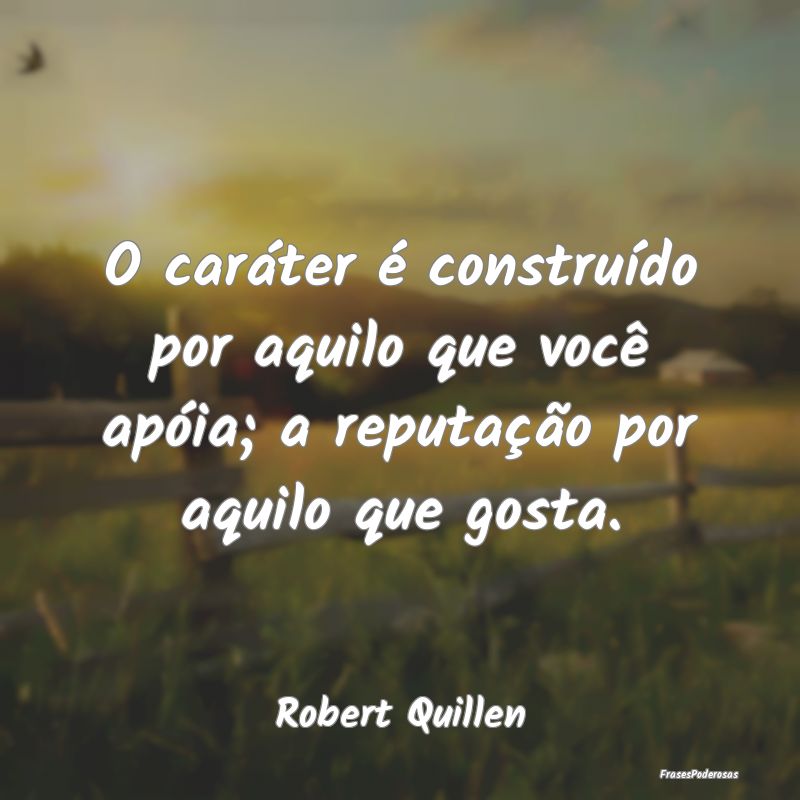 O caráter é construÃdo por aquilo que você apÃ... O caráter é construÃdo por aquilo que você apÃ...
