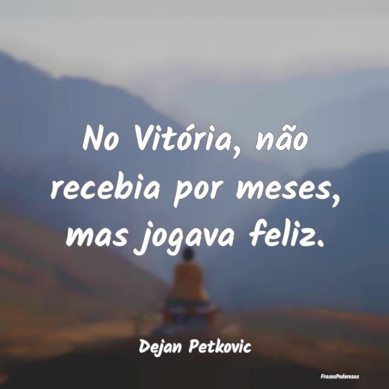 No Vitória, não recebia por meses, mas jogava fe...