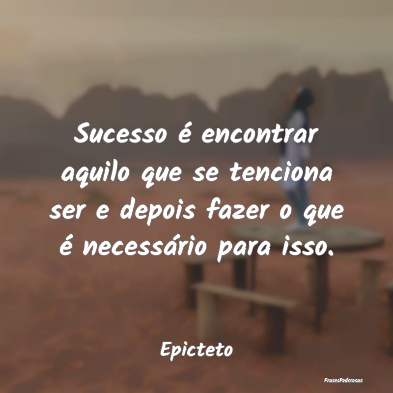 Sucesso é encontrar aquilo que se tenciona ser e ... Sucesso é encontrar aquilo que se tenciona ser e ...