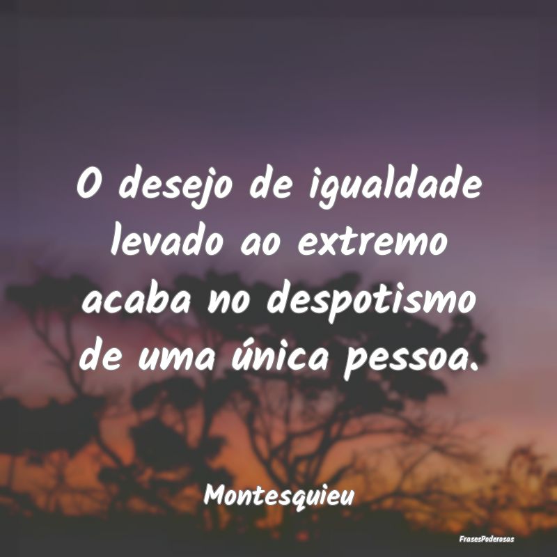 O desejo de igualdade levado ao extremo acaba no d...
