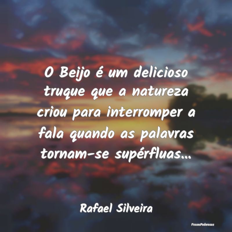 O Beijo é um delicioso truque que a natureza crio... O Beijo é um delicioso truque que a natureza crio...
