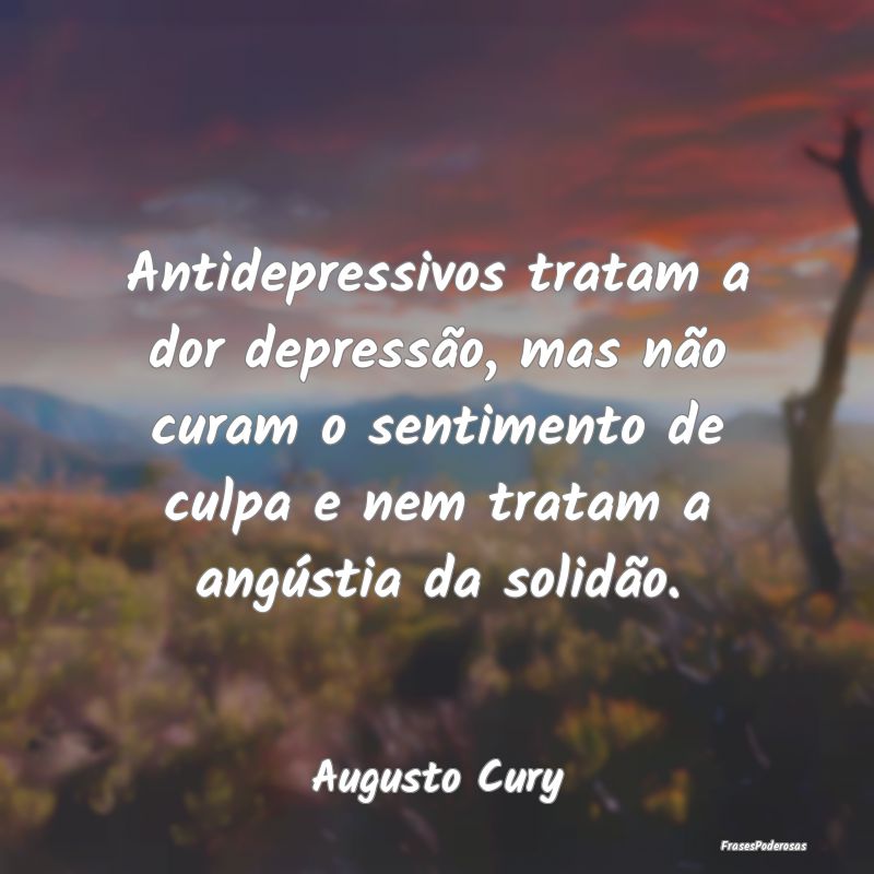 Frases de Depressão - Antidepressivos tratam a dor depressão, mas não ...