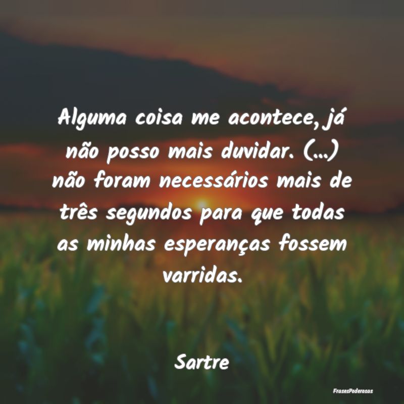 Alguma coisa me acontece, já não posso mais duvi... Alguma coisa me acontece, já não posso mais duvi...