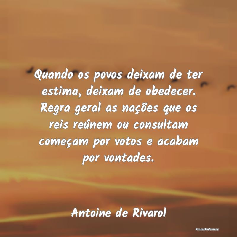 Quando os povos deixam de ter estima, deixam de ob... Quando os povos deixam de ter estima, deixam de ob...