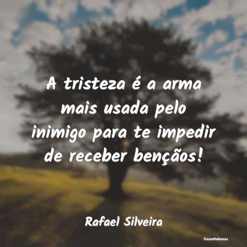 A tristeza é a arma mais usada pelo inimigo para ...