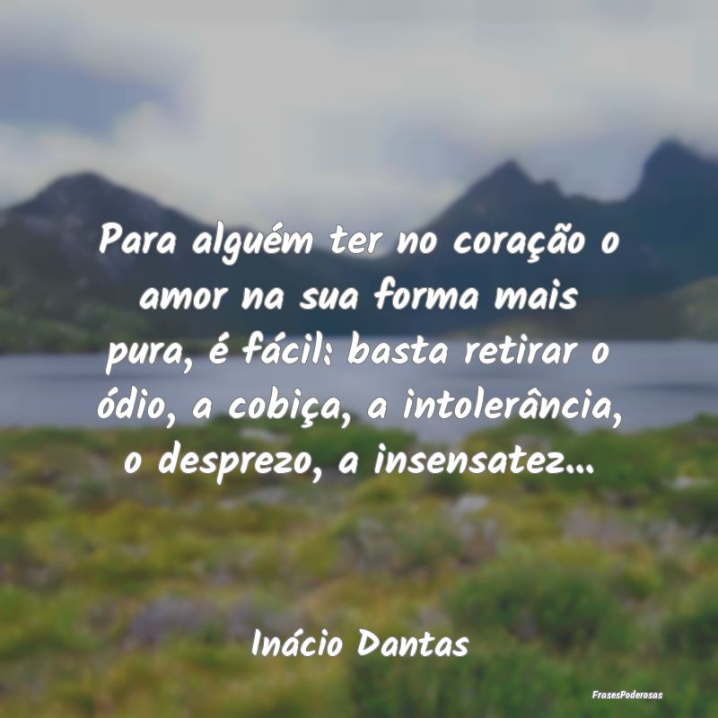 Para alguém ter no coração o amor na sua forma ... Para alguém ter no coração o amor na sua forma ...
