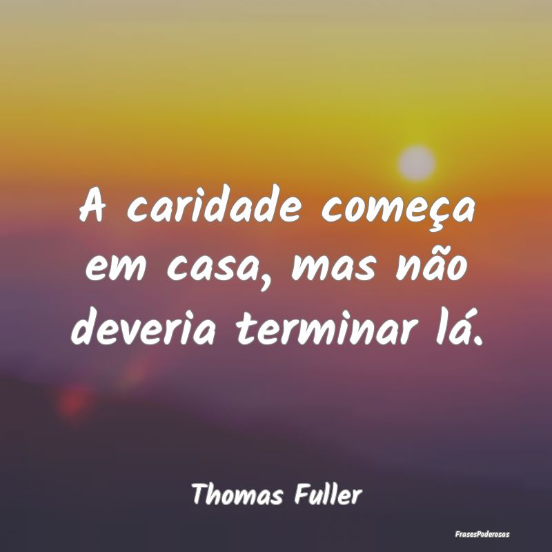 A caridade começa em casa, mas não deveria termi...