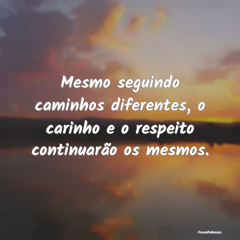 Mesmo seguindo caminhos diferentes, o carinho e o ...