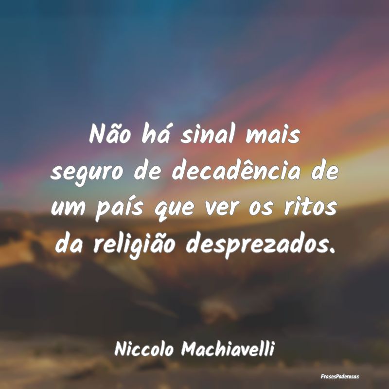Não há sinal mais seguro de decadência de um pa...