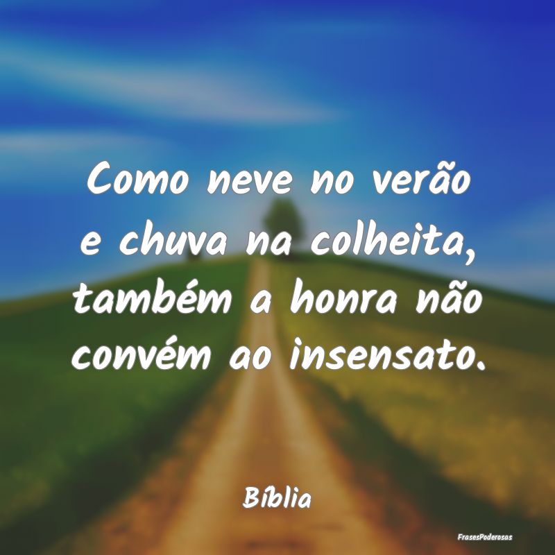 Como neve no verão e chuva na colheita, também a...