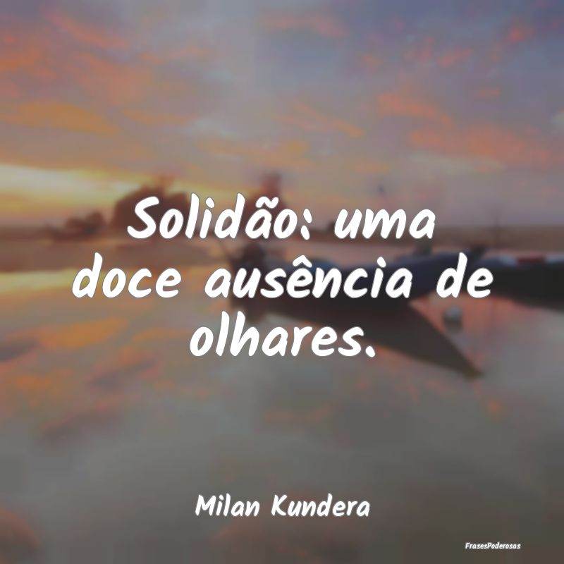 Solidão: uma doce ausência de olhares....