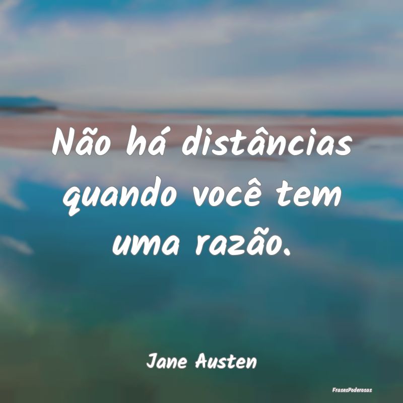 Não há distâncias quando você tem uma razão....