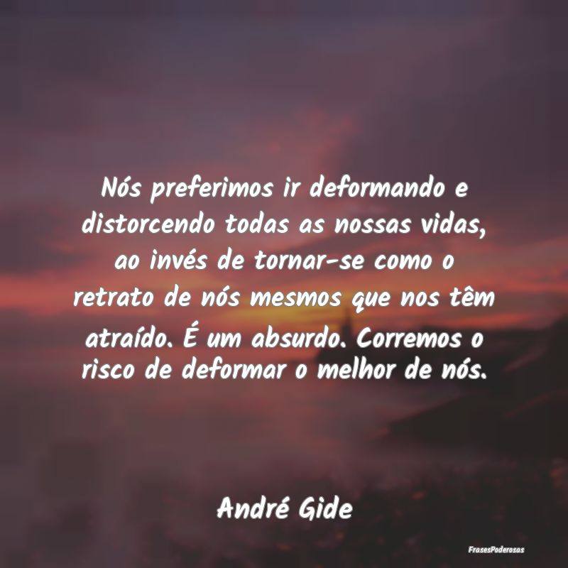 Nós preferimos ir deformando e distorcendo todas ... Nós preferimos ir deformando e distorcendo todas ...