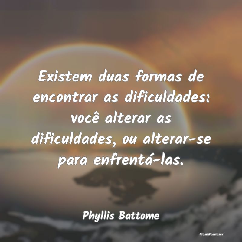 Existem duas formas de encontrar as dificuldades: ... Existem duas formas de encontrar as dificuldades: ...