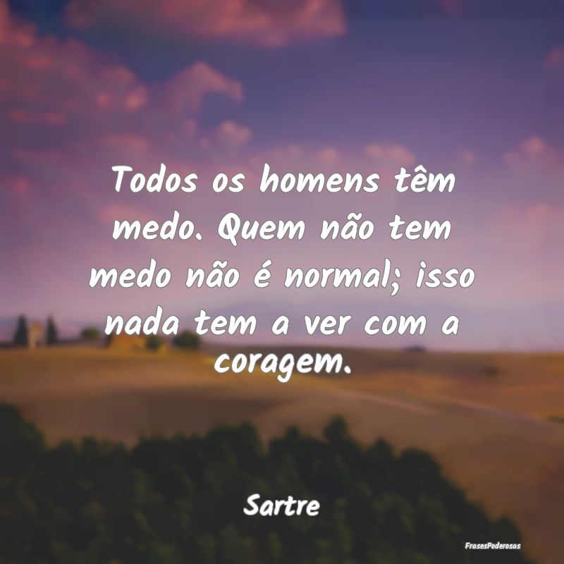 Todos os homens têm medo. Quem não tem medo não... Todos os homens têm medo. Quem não tem medo não...