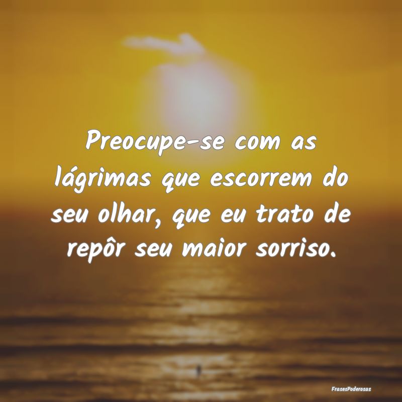 Preocupe-se com as lágrimas que escorrem do seu o... Preocupe-se com as lágrimas que escorrem do seu o...