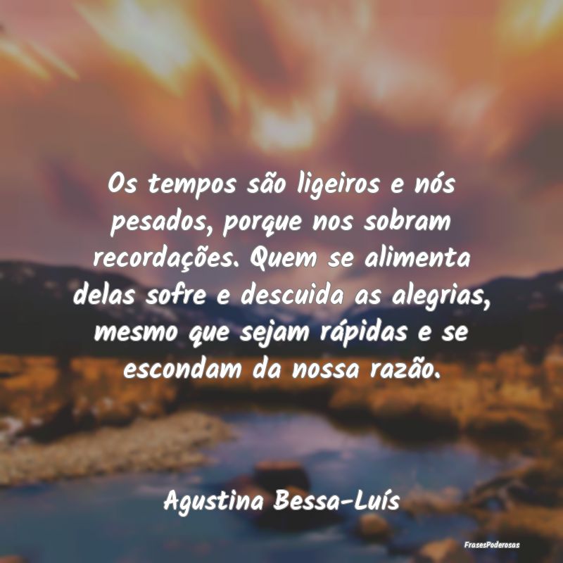Os tempos são ligeiros e nós pesados, porque nos... Os tempos são ligeiros e nós pesados, porque nos...