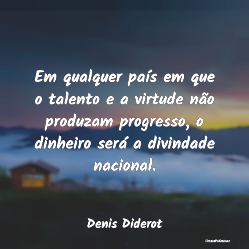 Em qualquer país em que o talento e a virtude nã...