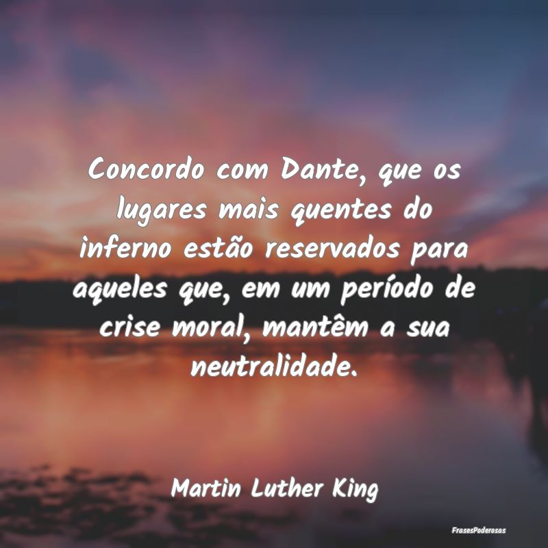 Concordo com Dante, que os lugares mais quentes do... Concordo com Dante, que os lugares mais quentes do...