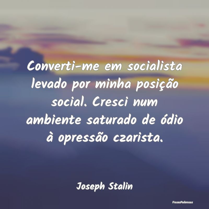 Converti-me em socialista levado por minha posiçÃ... Converti-me em socialista levado por minha posiçÃ...