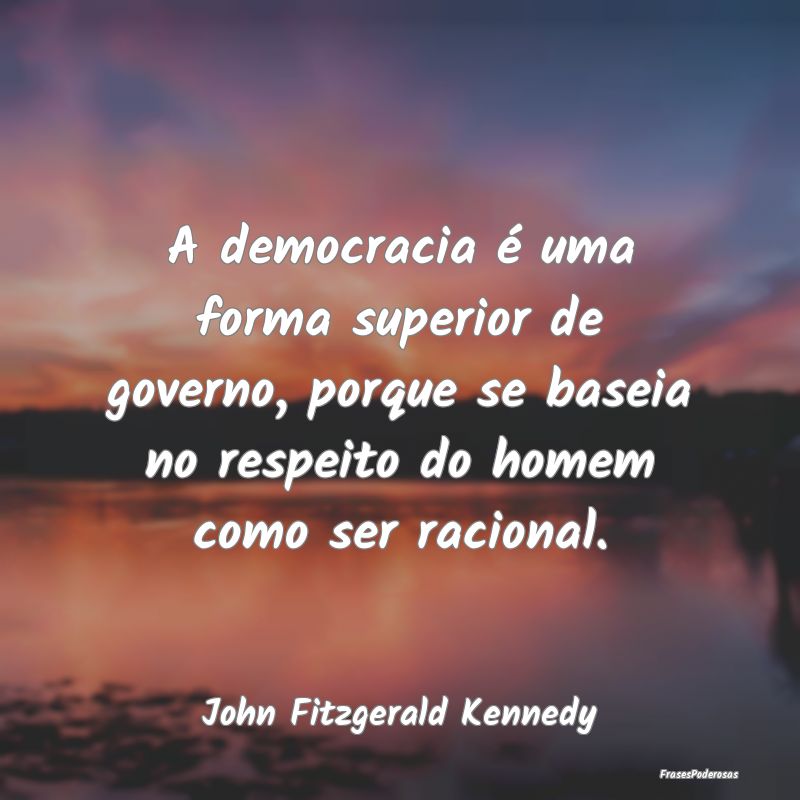 A democracia é uma forma superior de governo, por... A democracia é uma forma superior de governo, por...