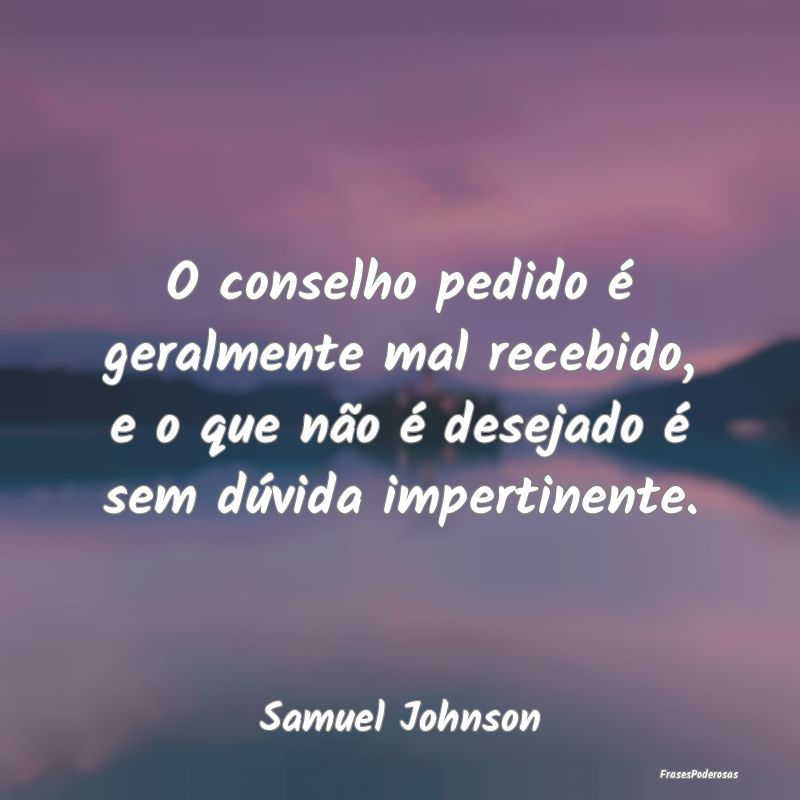 O conselho pedido é geralmente mal recebido, e o ... O conselho pedido é geralmente mal recebido, e o ...