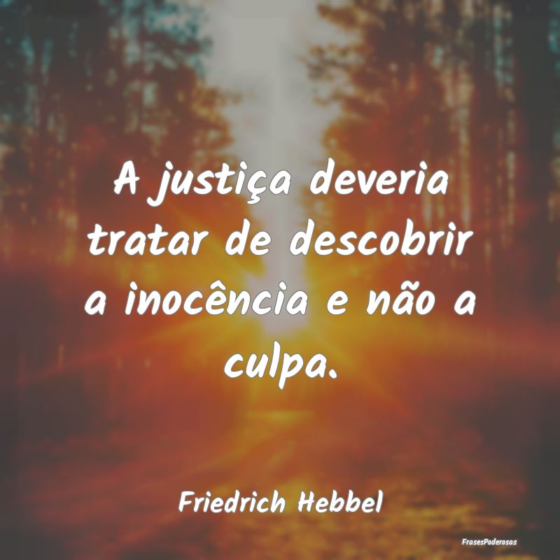 A justiça deveria tratar de descobrir a inocênci...