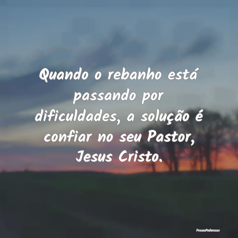 Quando o rebanho está passando por dificuldades, ...