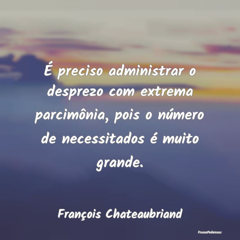 É preciso administrar o desprezo com extrema parc... É preciso administrar o desprezo com extrema parc...