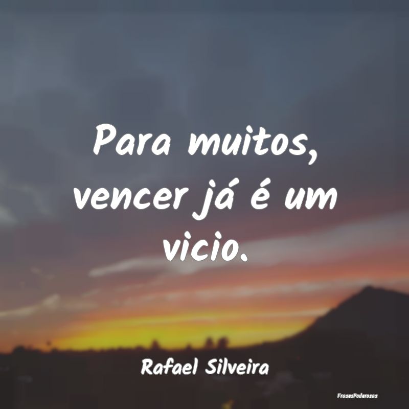 Para muitos, vencer já é um vicio....