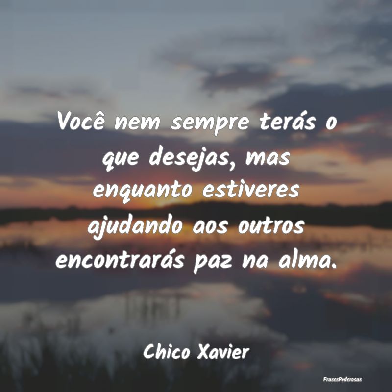 Você nem sempre terás o que desejas, mas enquant... Você nem sempre terás o que desejas, mas enquant...