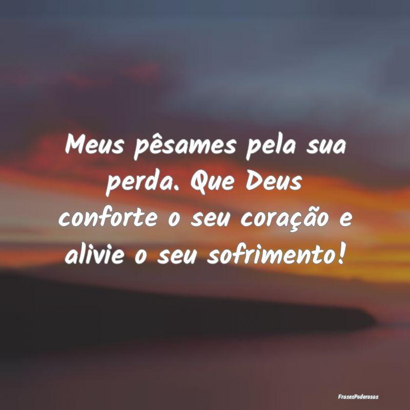 Meus pêsames pela sua perda. Que Deus conforte o ...