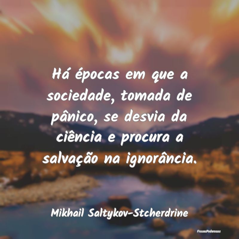 Há épocas em que a sociedade, tomada de pânico,... Há épocas em que a sociedade, tomada de pânico,...