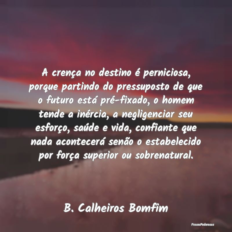 A crença no destino é perniciosa, porque partind... A crença no destino é perniciosa, porque partind...