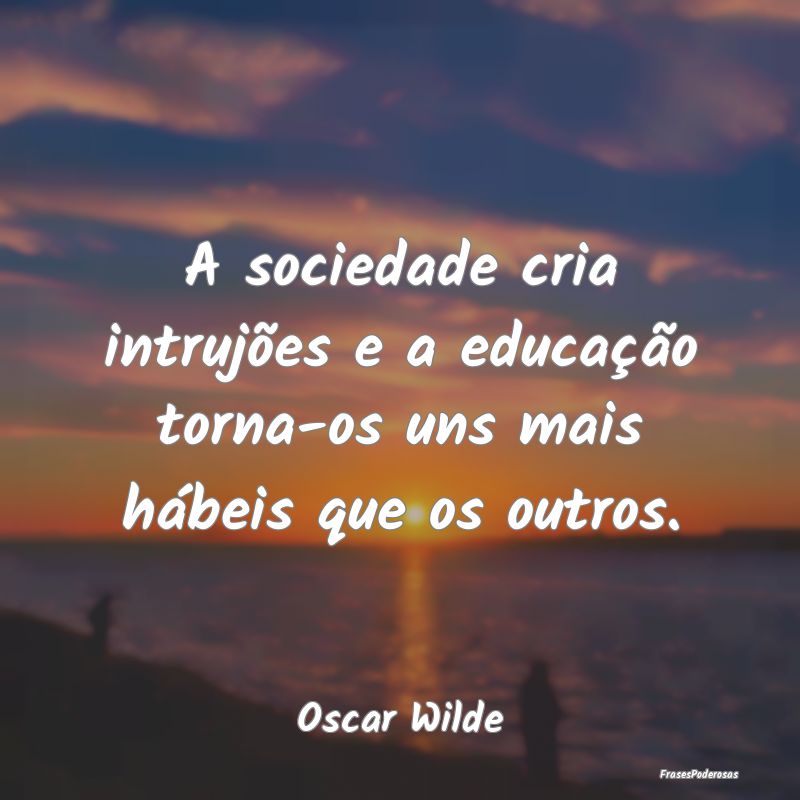 A sociedade cria intrujões e a educação torna-o... A sociedade cria intrujões e a educação torna-o...