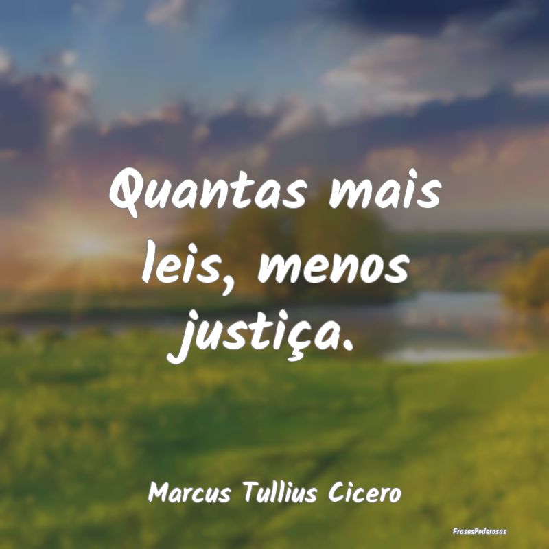 Quantas mais leis, menos justiça....