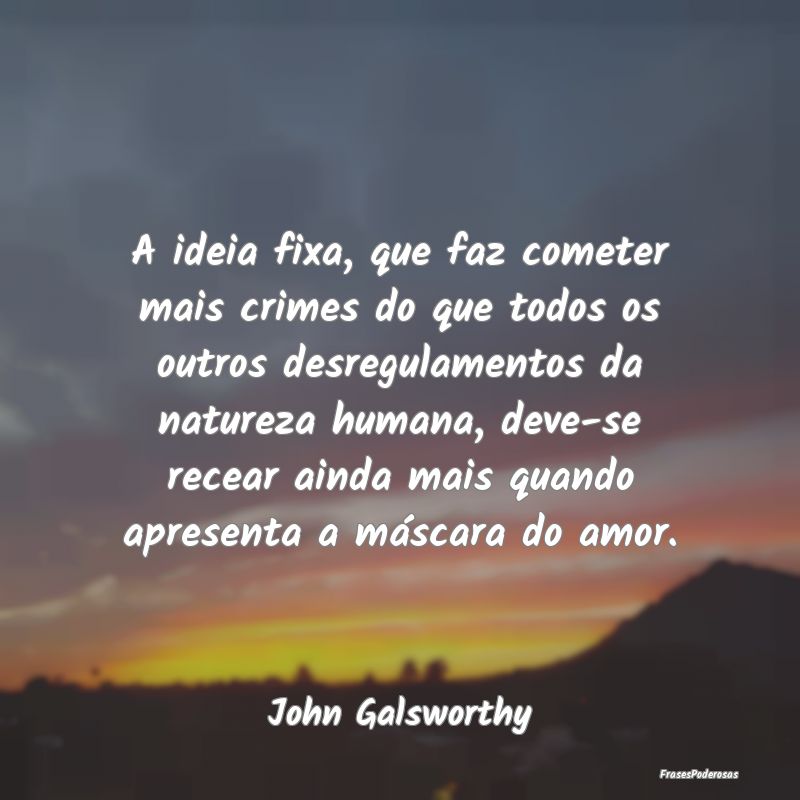 A ideia fixa, que faz cometer mais crimes do que t... A ideia fixa, que faz cometer mais crimes do que t...