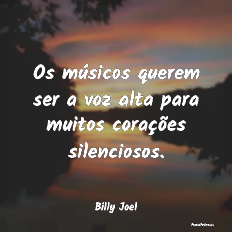 Os músicos querem ser a voz alta para muitos cora...