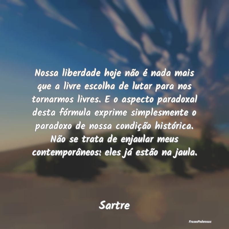 Nossa liberdade hoje não é nada mais que a livre...