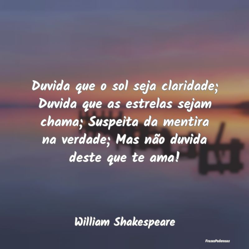 Duvida que o sol seja claridade; Duvida que as est... Duvida que o sol seja claridade; Duvida que as est...