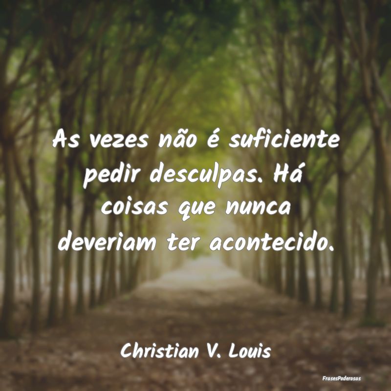 As vezes não é suficiente pedir desculpas. Há c...