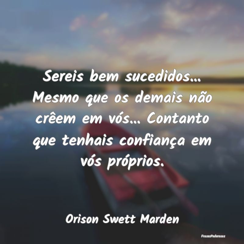Sereis bem sucedidos... Mesmo que os demais não c... Sereis bem sucedidos... Mesmo que os demais não c...