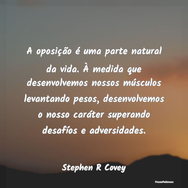 A oposição é uma parte natural da vida. À medi... A oposição é uma parte natural da vida. À medi...
