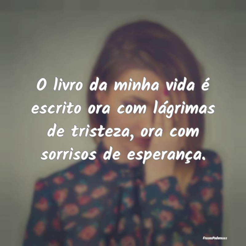 O livro da minha vida é escrito ora com lágrimas... O livro da minha vida é escrito ora com lágrimas...