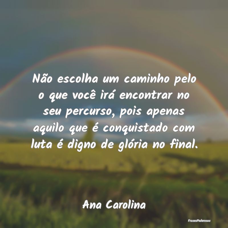 Não escolha um caminho pelo o que você irá enco... Não escolha um caminho pelo o que você irá enco...