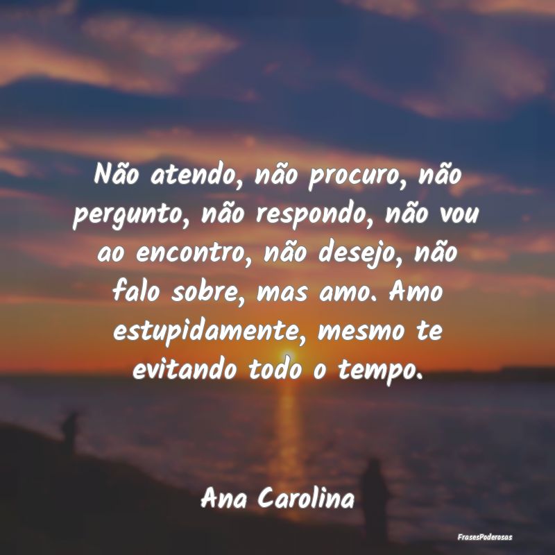 Não atendo, não procuro, não pergunto, não res... Não atendo, não procuro, não pergunto, não res...