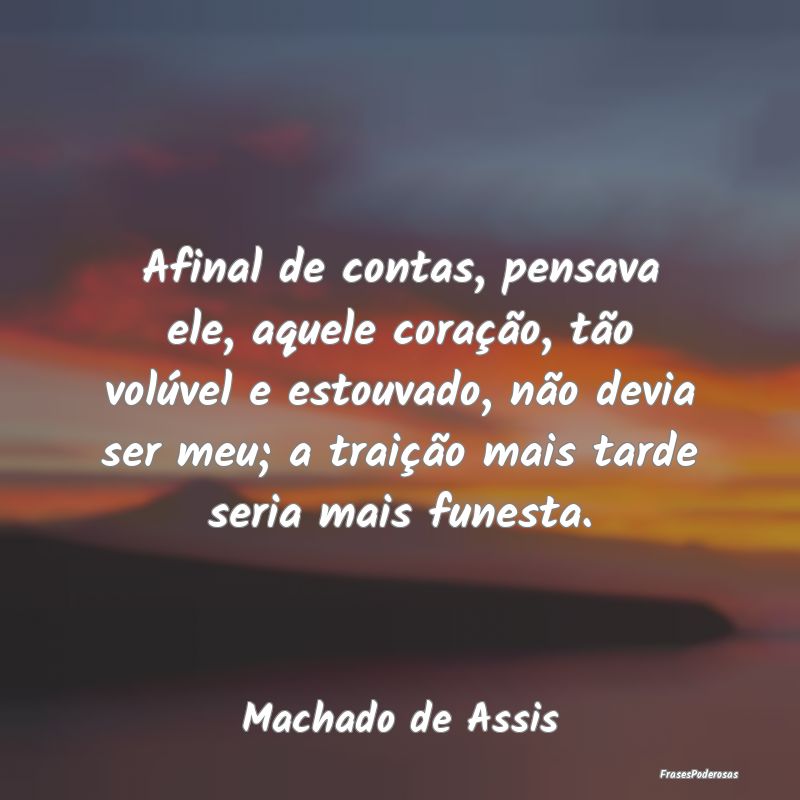 Afinal de contas, pensava ele, aquele coração, t... Afinal de contas, pensava ele, aquele coração, t...